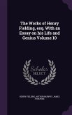 The Works of Henry Fielding, esq. With an Essay on his Life and Genius Volume 10