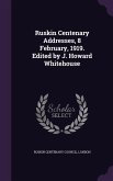 Ruskin Centenary Addresses, 8 February, 1919. Edited by J. Howard Whitehouse