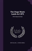 The Otago Waste Lands Act 1872: With Analytical Index