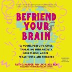 Befriend Your Brain: A Young Person's Guide to Dealing with Anxiety, Depression, Anger, Freak-Outs, and Trigger