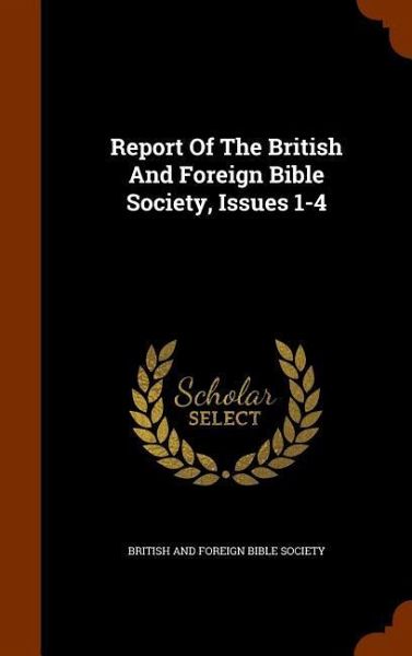 Report Of The British And Foreign Bible Society, Issues 1-4 Report Of The British And Foreign Bible Society, Issues 1-4