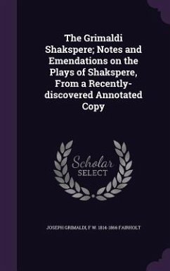 The Grimaldi Shakspere; Notes and Emendations on the Plays of Shakspere, From a Recently-discovered Annotated Copy - Grimaldi, Joseph; Fairholt, F. W.