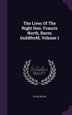 The Lives Of The Right Hon. Francis North, Baron Guildforfd, Volume 1