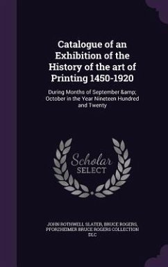 Catalogue of an Exhibition of the History of the art of Printing 1450-1920 - Slater, John Rothwell; Rogers, Bruce; Dlc, Pforzheimer Bruce Rogers Collection