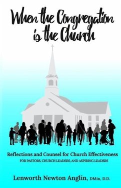 When the Congregation is the Church: Reflections and Counsel for Church Effectiveness - Anglin, Lenworth Newton