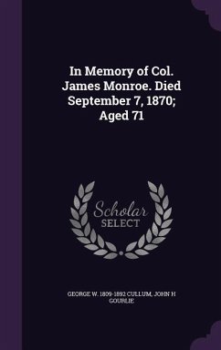 In Memory of Col. James Monroe. Died September 7, 1870; Aged 71 - Cullum, George W. 1809-1892; Gourlie, John H.