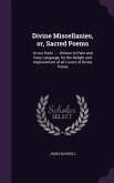 Divine Miscellanies, or, Sacred Poems: In two Parts ...: Written In Plain and Easy Language, for the Delight and Improvement of all Lovers of Divine P