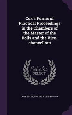 Cox's Forms of Practical Proceedings in the Chambers of the Master of the Rolls and the Vice-chancellors - Biddle, John; Cox, Edward W.