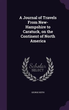 A Journal of Travels From New-Hampshire to Caratuck, on the Continent of North America - Keith, George