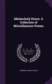 Melancholy Hours. A Collection of Miscellaneous Poems