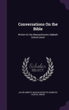 Conversations On the Bible: Written for the Massachusetts Sabbath School Union - Abbott, Jacob