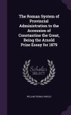 The Roman System of Provincial Administration to the Accession of Constantine the Great, Being the Arnold Prize Essay for 1879