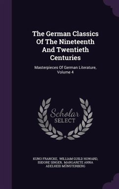 The German Classics Of The Nineteenth And Twentieth Centuries: Masterpieces Of German Literature, Volume 4 - Francke, Kuno; Singer, Isidore