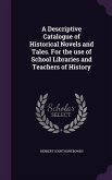 A Descriptive Catalogue of Historical Novels and Tales. For the use of School Libraries and Teachers of History