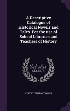 Cover A Descriptive Catalogue of Historical Novels and Tales. For the use of School Libraries and Teachers of History