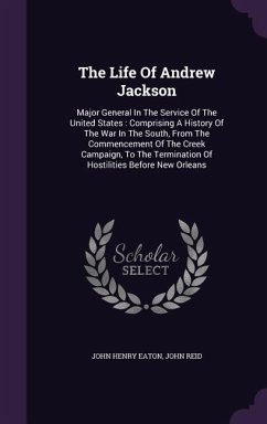 The Life Of Andrew Jackson - Eaton, John Henry; Reid, John