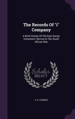 The Records Of i Company: A Brief History Of The East Surrey Volunteers' Service In The South African War - Garrish, A. G.