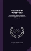 France and the United States: Their Present Commercial Relations Considered With Reference to a Treaty of Reciprocity