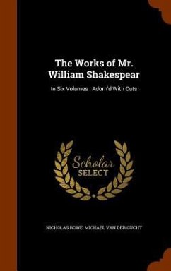The Works of Mr. William Shakespear - Rowe, Nicholas; Gucht, Michael Van Der