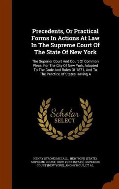 Precedents, Or Practical Forms In Actions At Law In The Supreme Court Of The State Of New York: The Superior Court And Court Of Common Pleas, For The - McCall, Henry Strong