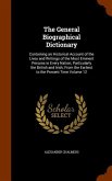 The General Biographical Dictionary: Containing an Historical Account of the Lives and Writings of the Most Eminent Persons in Every Nation; Particula