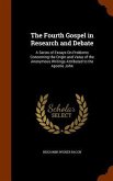 The Fourth Gospel in Research and Debate: A Series of Essays On Problems Concerning the Origin and Value of the Anonymous Writings Attributed to the A