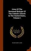 Lives Of The Deceased Bishops Of The Catholic Church In The United States, Volume 1