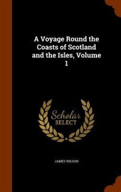 A Voyage Round the Coasts of Scotland and the Isles, Volume 1 - Wilson, James