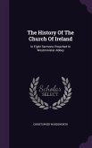The History Of The Church Of Ireland: In Eight Sermons Preached In Westminister Abbey