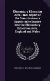 Elementary Education Acts. Final Report of the Commissioners Appointed to Inquire Into the Elementary Education Acts, England and Wales