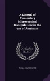 A Manual of Elementary Microscopical Manipulation for the use of Amateurs