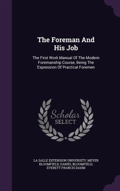 The Foreman And His Job: The First Work Manual Of The Modern Foremanship Course, Being The Expression Of Practical Foremen - Bloomfield, Meyer; Bloomfield, Daniel