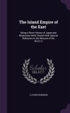 The Island Empire of the East: Being a Short History of Japan and Missionary Work Therein With Special Reference to the Mission of the M.S.C.C