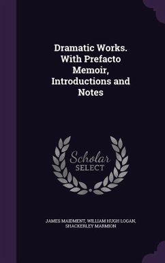 Dramatic Works. With Prefacto Memoir, Introductions and Notes - Maidment, James; Logan, William Hugh; Marmion, Shackerley