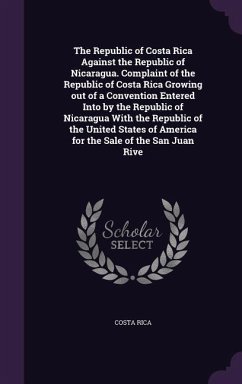 The Republic of Costa Rica Against the Republic of Nicaragua. Complaint of the Republic of Costa Rica Growing out of a Convention Entered Into by the