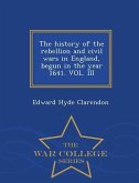 The history of the rebellion and civil wars in England, begun in the year 1641. VOL. III - War College Series