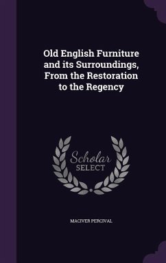 Old English Furniture and its Surroundings, From the Restoration to the Regency - Percival, Maciver