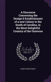 A Discourse Concerning the Design'd Establishment of a new Colony to the South of Carolina, in the Most Delightful Country of the Universe