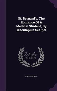 St. Bernard's, The Romance Of A Medical Student, By Æsculapius Scalpel - Berdoe, Edward