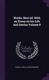 Works. New ed. With an Essay on his Life and Genius Volume 8