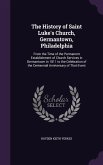 The History of Saint Luke's Church, Germantown, Philadelphia: From the Time of the Permanent Establishment of Church Services in Germantown in 1811 to