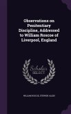 Observations on Penitentiary Discipline, Addressed to William Roscoe of Liverpool, England
