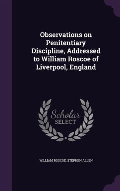 Observations on Penitentiary Discipline, Addressed to William Roscoe of Liverpool, England - Roscoe, William; Allen, Stephen