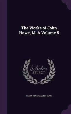 The Works of John Howe, M. A Volume 5 - Rogers, Henry; Howe, John