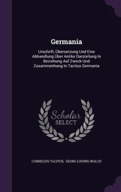 Germania: Urschrift, Übersetzung Und Eine Abhandlung Über Antike Darstellung In Beziehung Auf Zweck Und Zusammenhang In Tacitus - Tacitus, Cornelius