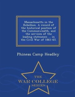 Massachusetts in the Rebellion. A record of the historical position of the Commonwealth, and the services of the leading statesmen ... in the Civil Wa - Headley, Phineas Camp