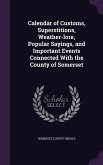 Calendar of Customs, Superstitions, Weather-lore, Popular Sayings, and Important Events Connected With the County of Somerset