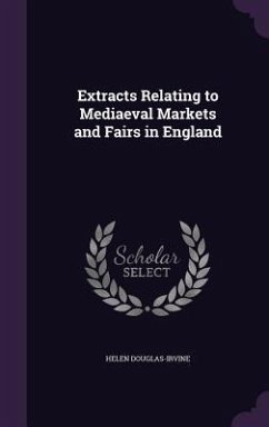 Extracts Relating to Mediaeval Markets and Fairs in England - Douglas-Irvine, Helen