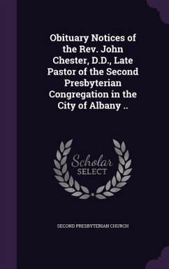 Obituary Notices of the Rev. John Chester, D.D., Late Pastor of the Second Presbyterian Congregation in the City of Albany .. - Church, Second Presbyterian