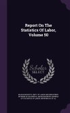 Report On The Statistics Of Labor, Volume 50